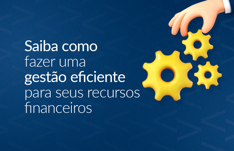 Como fazer uma gestão eficiente para seus recursos financeiros